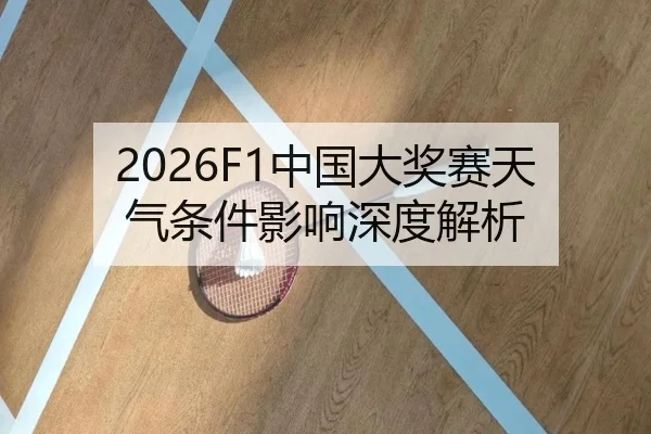 2026F1中国大奖赛天气条件影响深度解析